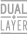 Dual Layer